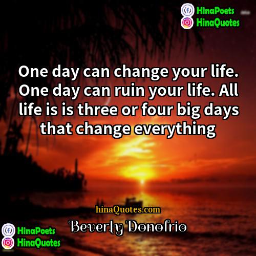 Beverly Donofrio Quotes | One day can change your life. One